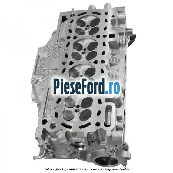 Chiulasa Ford Kuga 2016-2018 1.5 EcoBoost 4x4 176 cp M9ME benzina