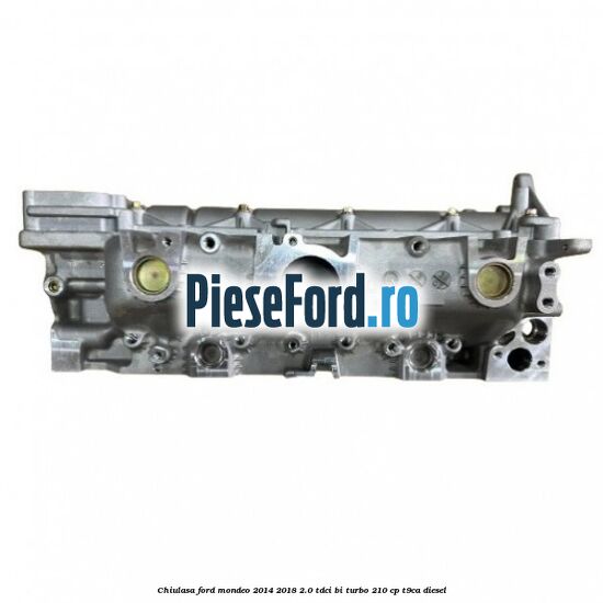 Chiulasa Ford Mondeo 2014-2018 2.0 TDCi Bi-Turbo 210 cp T9CA diesel