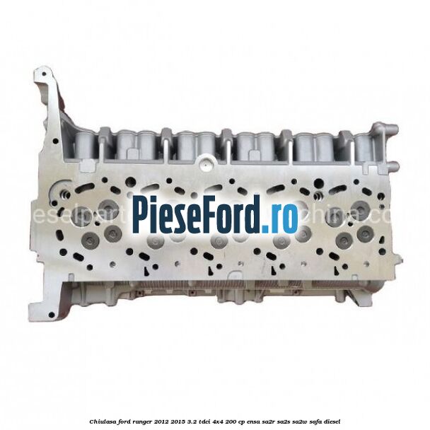Chiulasa Ford Ranger 2012-2015 3.2 TDCi 4x4 200 cp ENSA, SA2R, SA2S, SA2W, SAFA diesel