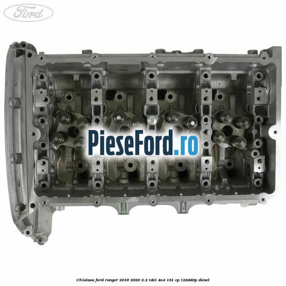 Chiulasa Ford Ranger 2016-2020 2.2 TDCi 4x4 131 cp T22DD0P diesel