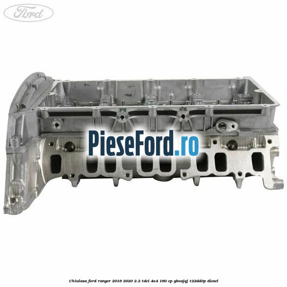 Chiulasa Ford Ranger 2016-2020 2.2 TDCi 4x4 160 cp GBVAJQJ, T22DD0P diesel