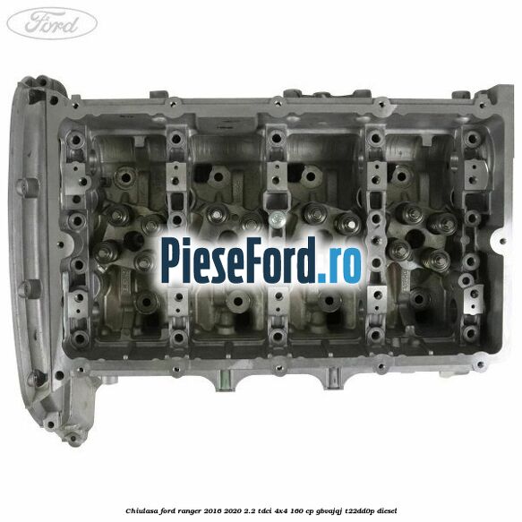 Chiulasa Ford Ranger 2016-2020 2.2 TDCi 4x4 160 cp GBVAJQJ, T22DD0P diesel