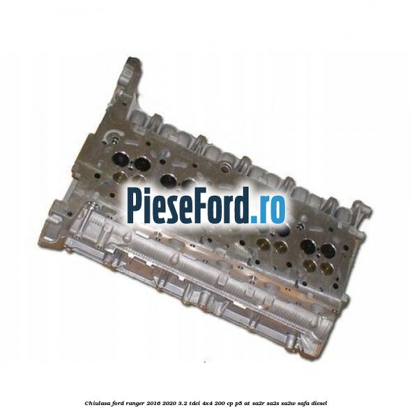 Chiulasa Ford Ranger 2016-2020 3.2 TDCi 4x4 200 cp P5-AT, SA2R, SA2S, SA2W, SAFA diesel