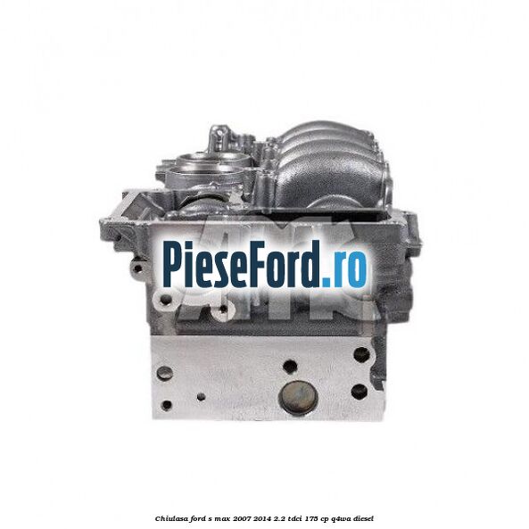 Chiulasa Ford S-Max 2007-2014 2.2 TDCi 175 cp Q4WA diesel