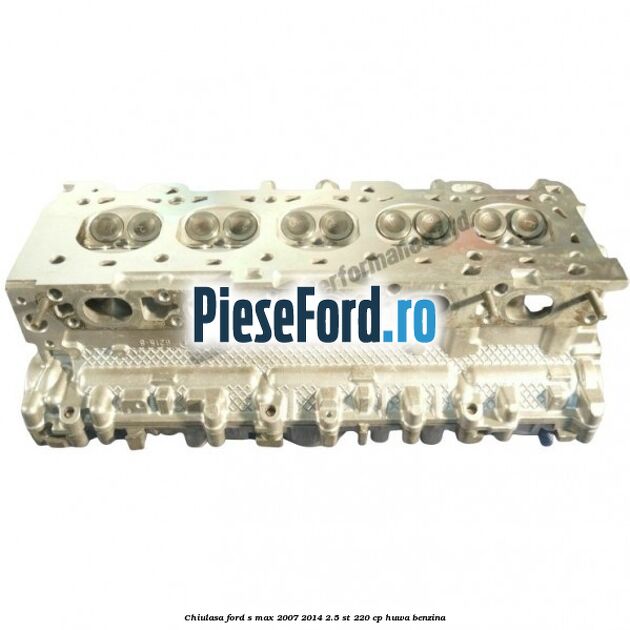 Chiulasa Ford S-Max 2007-2014 2.5 ST 220 cp HUWA benzina