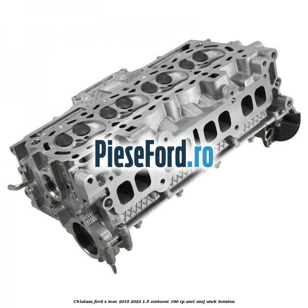 Chiulasa Ford S-Max 2015-2023 1.5 EcoBoost 160 cp UNCI, UNCJ, UNCK benzina