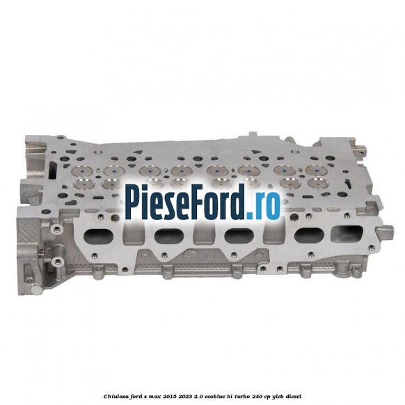 Chiulasa Ford S-Max 2015-2023 2.0 EcoBlue Bi-Turbo 240 cp YLCB diesel