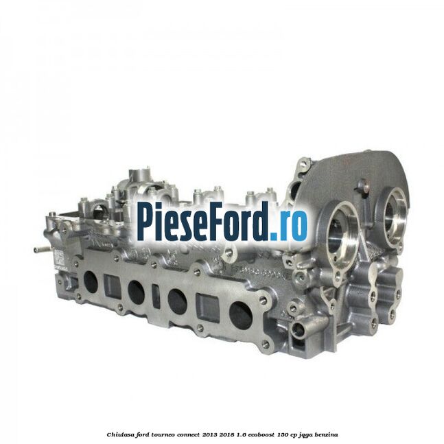 Chiulasa Ford Tourneo Connect 2013-2018 1.6 EcoBoost 150 cp JQGA benzina