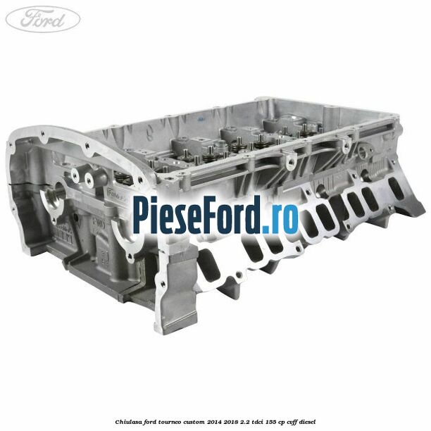 Chiulasa Ford Tourneo Custom 2014-2018 2.2 TDCi 155 cp CVFF diesel