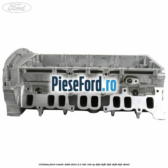 Chiulasa Ford Transit 2006-2014 2.2 TDCi 100 cp DRFA, DRFB, DRFC, DRFD, DRFE diesel