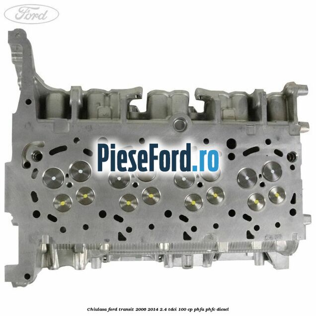 Chiulasa Ford Transit 2006-2014 2.4 TDCi 100 cp PHFA, PHFC diesel