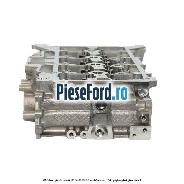Chiulasa Ford Transit 2014-2018 2.0 EcoBlue RWD 105 cp BJRA, YLR6, YLRA diesel
