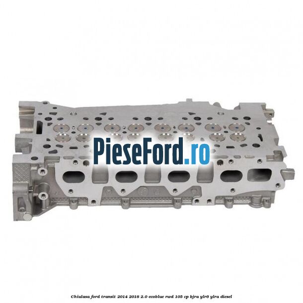 Chiulasa Ford Transit 2014-2018 2.0 EcoBlue RWD 105 cp BJRA, YLR6, YLRA diesel