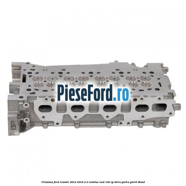 Chiulasa Ford Transit 2014-2018 2.0 EcoBlue RWD 130 cp BKRA, YMHA, YMR6 diesel