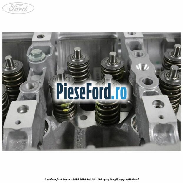 Chiulasa Ford Transit 2014-2018 2.2 TDCi 125 cp CY14, CYF5, CYFG, USF6 diesel