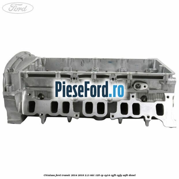 Chiulasa Ford Transit 2014-2018 2.2 TDCi 125 cp CY14, CYF5, CYFG, USF6 diesel