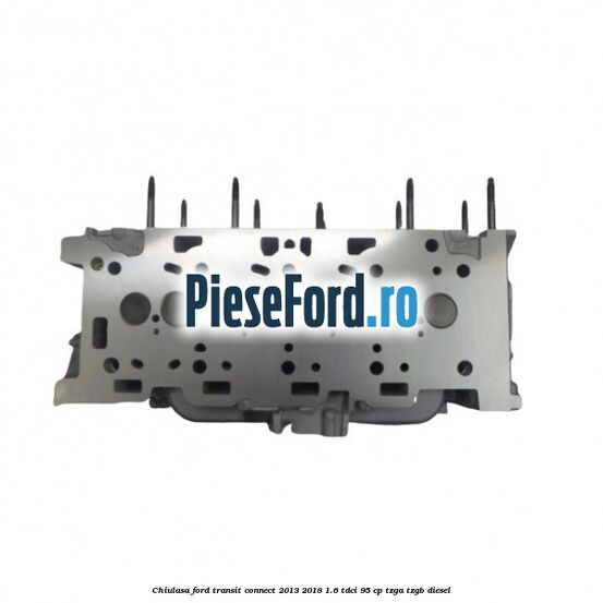 Chiulasa Ford Transit Connect 2013-2018 1.6 TDCi 95 cp TZGA, TZGB diesel