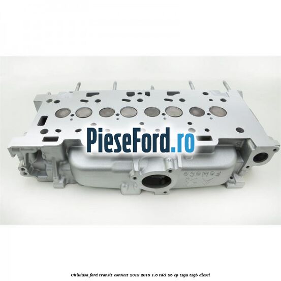 Chiulasa Ford Transit Connect 2013-2018 1.6 TDCi 95 cp TZGA, TZGB diesel