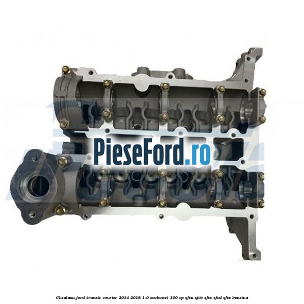 Chiulasa Ford Transit Courier 2014-2018 1.0 EcoBoost 100 cp SFCA, SFCB, SFCC, SFCD, SFCE benzina