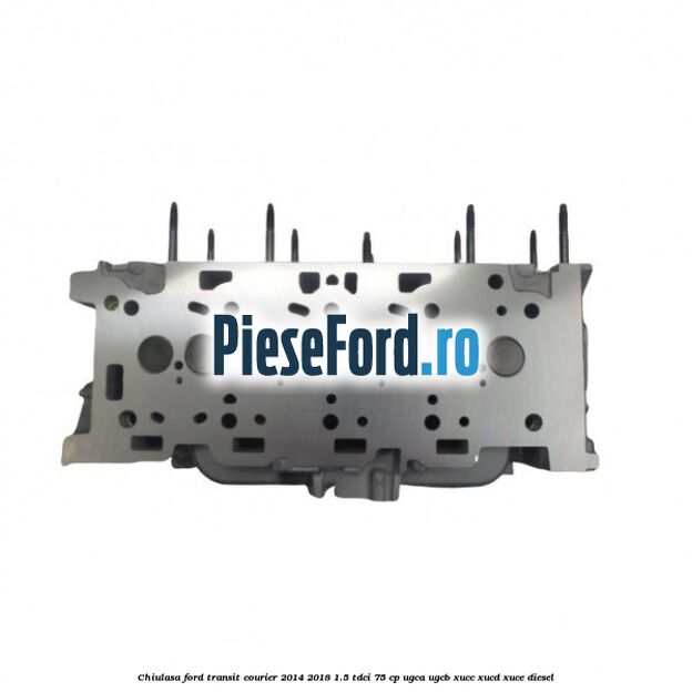 Chiulasa Ford Transit Courier 2014-2018 1.5 TDCi 75 cp UGCA, UGCB, XUCC, XUCD, XUCE diesel