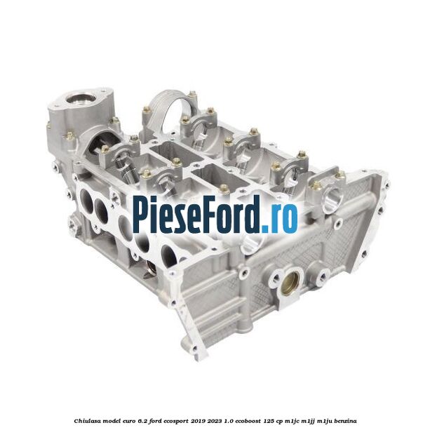 Chiulasa model Euro 6.2 Ford EcoSport 2019-2023 1.0 EcoBoost 125 cp M1JC, M1JJ, M1JU benzina