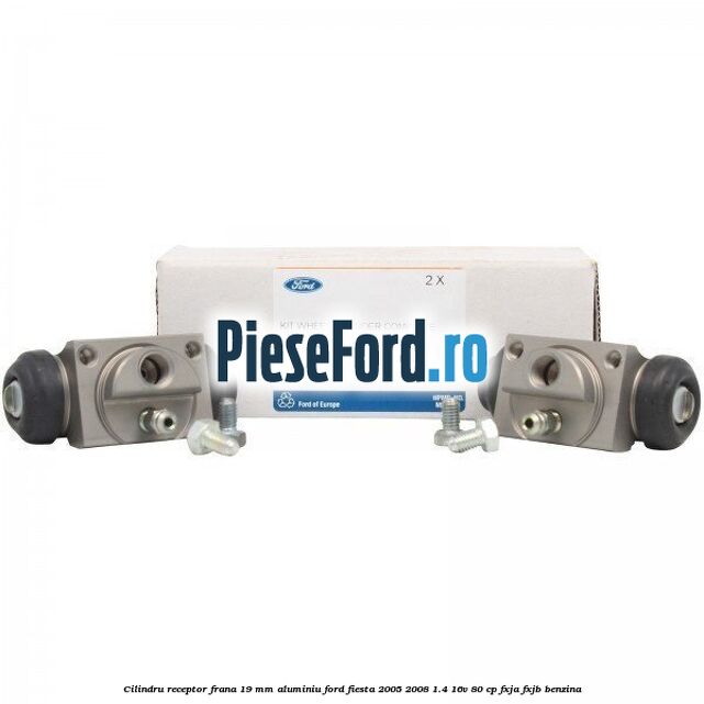 Cilindru receptor frana 19 mm aluminiu Ford Fiesta 2005-2008 1.4 16V 80 cp FXJA, FXJB benzina