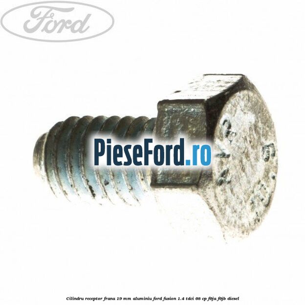 Cilindru receptor frana 19 mm aluminiu Ford Fusion 1.4 TDCi 68 cp F6JA, F6JB diesel