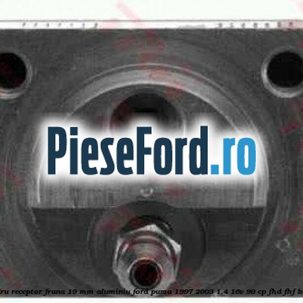 Cilindru receptor frana 19 mm aluminiu Ford Puma 1997-2003 1.4 16V 90 cp Cilindru receptor frana 19 mm aluminiu Ford Puma 1997-2003 1.4 16V 90 cp FHD, FHF benzina