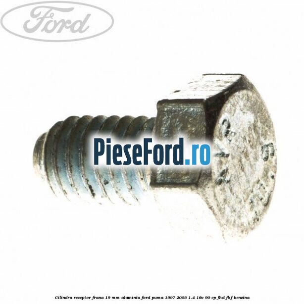 Cilindru receptor frana 19 mm aluminiu Ford Puma 1997-2003 1.4 16V 90 cp Cilindru receptor frana 19 mm aluminiu Ford Puma 1997-2003 1.4 16V 90 cp FHD, FHF benzina