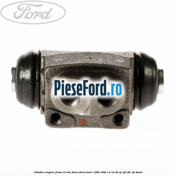 Cilindru receptor frana 19 mm fonta Ford Escort 1995-1998 1.8 TD 90 cp RFD, RFK, RFS diesel