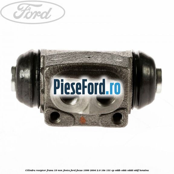 Cilindru receptor frana 19 mm fonta Ford Focus 1998-2004 2.0 16V 131 cp EDDB, EDDC, EDDD, EDDF benzina