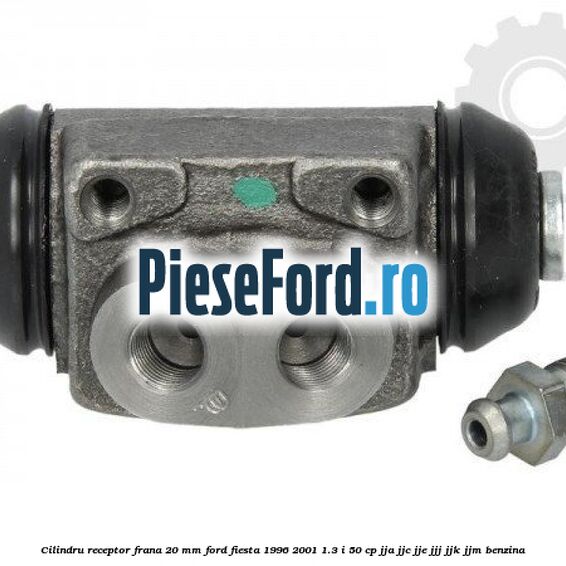 Cilindru receptor frana 20 mm Ford Fiesta 1996-2001 1.3 i 50 cp JJA, JJC, JJE, JJJ, JJK, JJM benzina