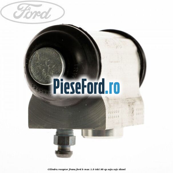 Cilindru receptor frana Ford B-Max 1.5 TDCi 95 cp XVJA, XVJC diesel