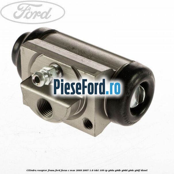 Cilindru receptor frana Ford Focus C-Max 2003-2007 1.6 TDCi 109 cp G8DA, G8DB, G8DD, G8DE, G8DF diesel