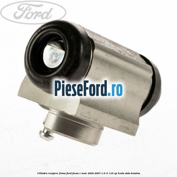 Cilindru receptor frana Ford Focus C-Max 2003-2007 1.6 Ti 115 cp HXDA, SIDA benzina