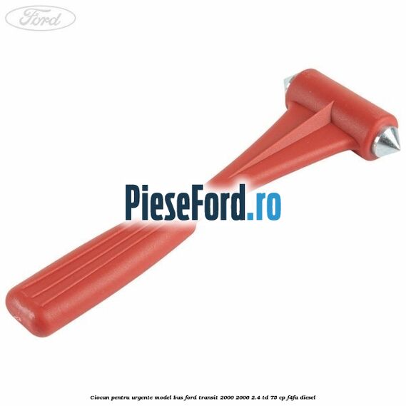 Ciocan pentru urgente model BUS Ford Transit 2000-2006 2.4 TD 75 cp F4FA diesel