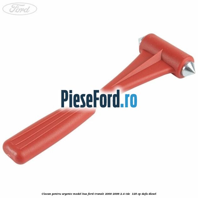 Ciocan pentru urgente model BUS Ford Transit 2000-2006 2.4 TDE  125 cp DOFA diesel