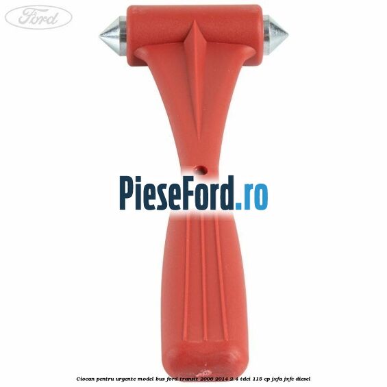 Ciocan pentru urgente model BUS Ford Transit 2006-2014 2.4 TDCi 115 cp Ciocan pentru urgente model BUS Ford Transit 2006-2014 2.4 TDCi 115 cp JXFA, JXFC diesel