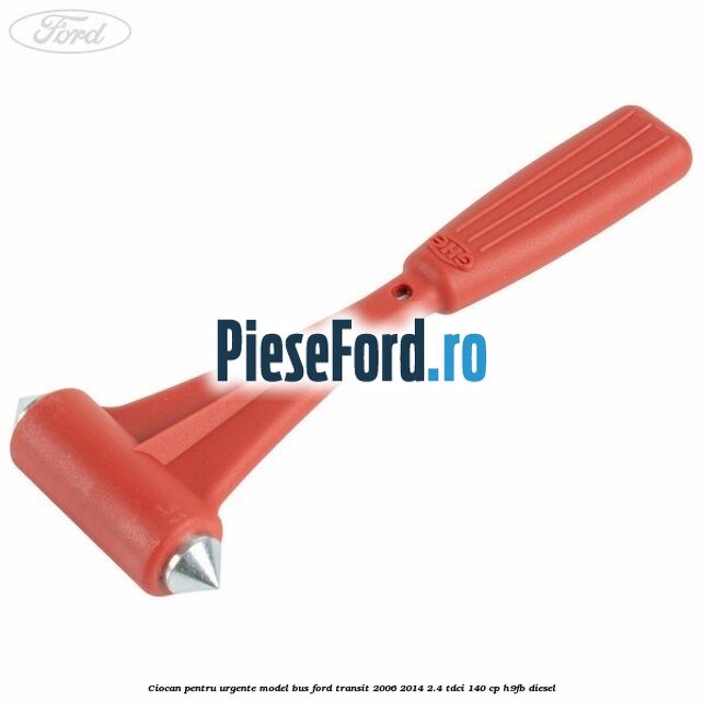Ciocan pentru urgente model BUS Ford Transit 2006-2014 2.4 TDCi 140 cp H9FB diesel