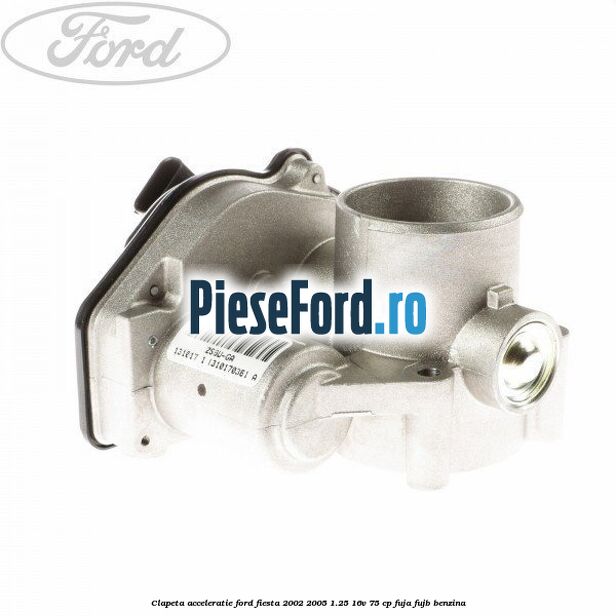 Clapeta acceleratie Ford Fiesta 2002-2005 1.25 16V 75 cp FUJA, FUJB benzina