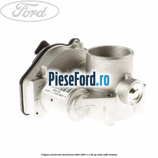 Clapeta acceleratie Ford Focus 2004-2007 1.4 80 cp Clapeta acceleratie Ford Focus 2004-2007 1.4 80 cp ASDA, ASDB benzina
