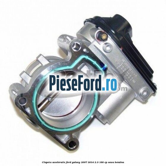 Clapeta acceleratie Ford Galaxy 2007-2014 2.3 160 cp Clapeta acceleratie Ford Galaxy 2007-2014 2.3 160 cp SEWA benzina