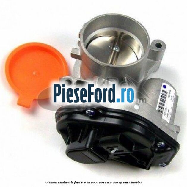 Clapeta acceleratie Ford S-Max 2007-2014 2.3 160 cp Clapeta acceleratie Ford S-Max 2007-2014 2.3 160 cp SEWA benzina