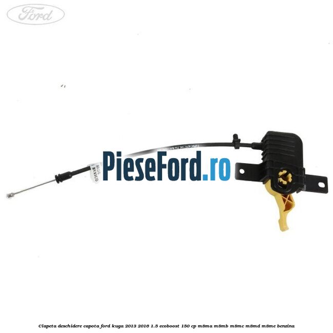 Clapeta deschidere capota Ford Kuga 2013-2016 1.5 EcoBoost 150 cp M8MA, M8MB, M8MC, M8MD, M8ME benzina