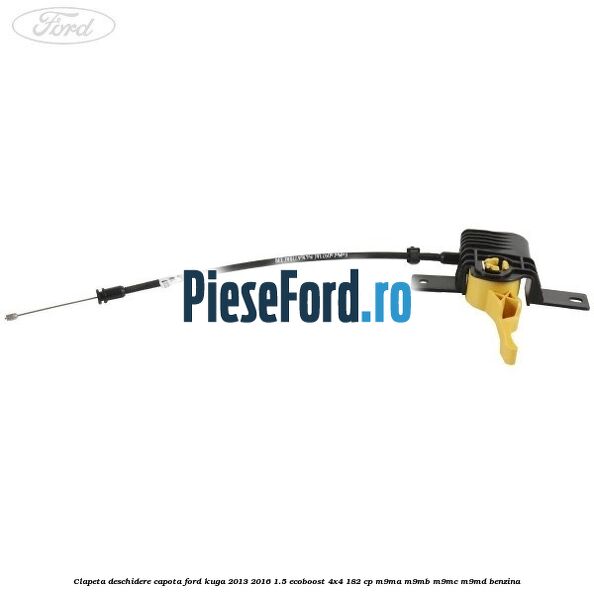 Clapeta deschidere capota Ford Kuga 2013-2016 1.5 EcoBoost 4x4 182 cp M9MA, M9MB, M9MC, M9MD benzina