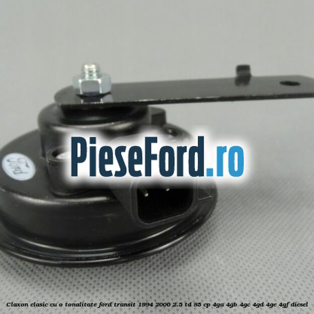 Claxon clasic cu o tonalitate Ford Transit 1994-2000 2.5 TD 85 cp 4GA, 4GB, 4GC, 4GD, 4GE, 4GF diesel