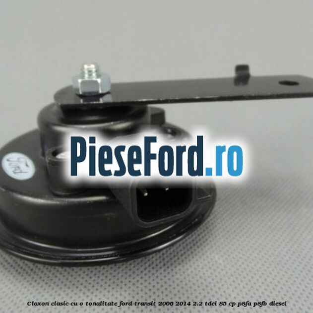 Claxon clasic cu o tonalitate Ford Transit 2006-2014 2.2 TDCi 85 cp P8FA, P8FB diesel