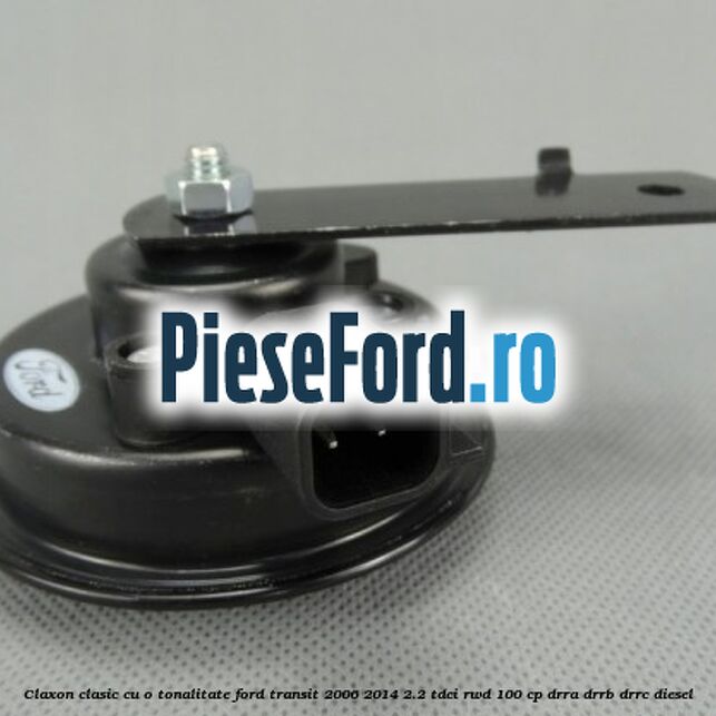 Claxon clasic cu o tonalitate Ford Transit 2006-2014 2.2 TDCi RWD 100 cp DRRA, DRRB, DRRC diesel