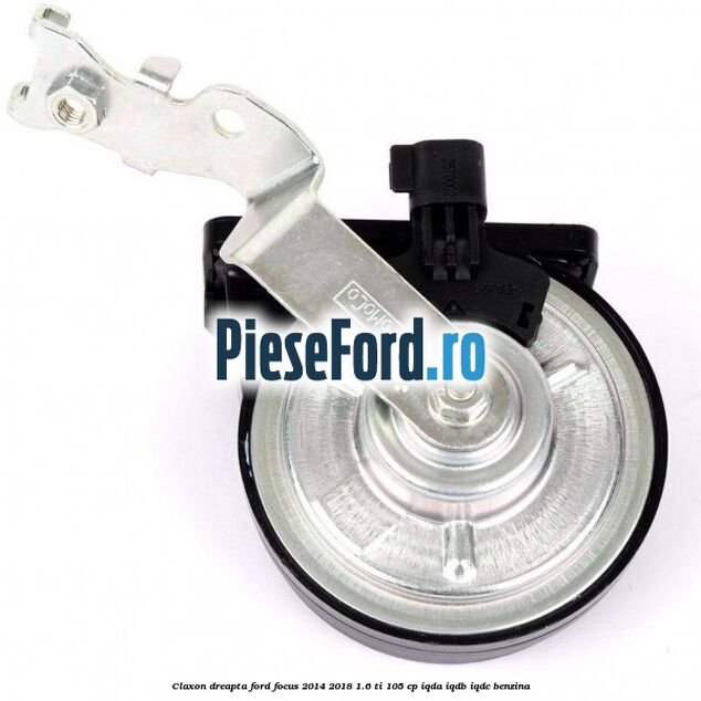 Claxon dreapta Ford Focus 2014-2018 1.6 Ti 105 cp IQDA, IQDB, IQDC benzina