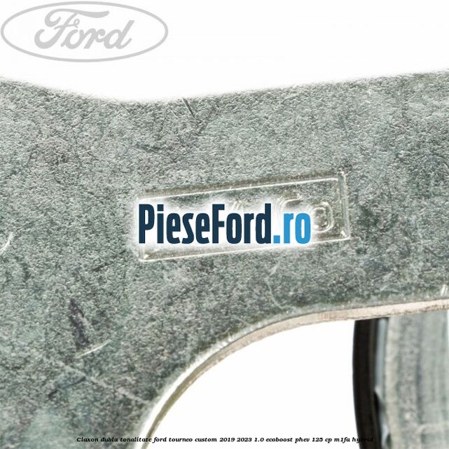 Claxon dubla tonalitate Ford Tourneo Custom 2019-2023 1.0 EcoBoost PHEV 125 cp Claxon dubla tonalitate Ford Tourneo Custom 2019-2023 1.0 EcoBoost PHEV 125 cp M1FA Hybrid